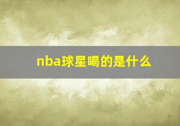 nba球星喝的是什么