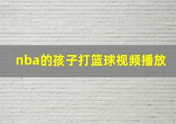 nba的孩子打篮球视频播放