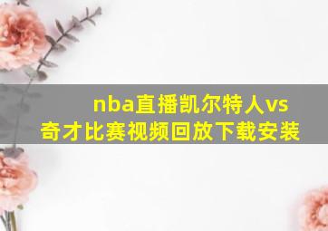 nba直播凯尔特人vs奇才比赛视频回放下载安装