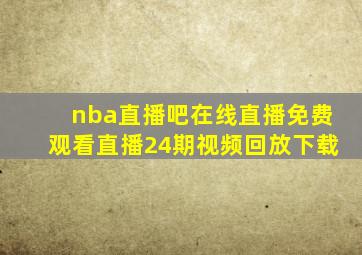 nba直播吧在线直播免费观看直播24期视频回放下载