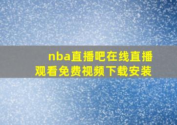 nba直播吧在线直播观看免费视频下载安装