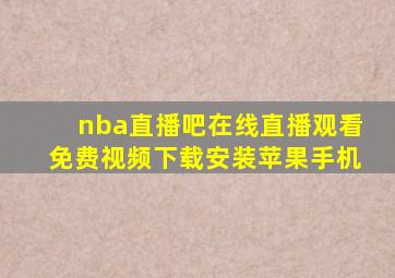 nba直播吧在线直播观看免费视频下载安装苹果手机