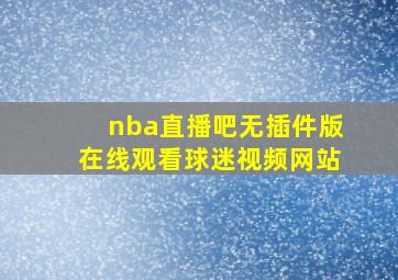 nba直播吧无插件版在线观看球迷视频网站