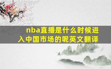 nba直播是什么时候进入中国市场的呢英文翻译