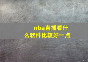 nba直播看什么软件比较好一点