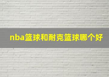 nba篮球和耐克篮球哪个好