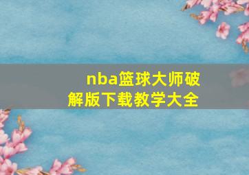 nba篮球大师破解版下载教学大全