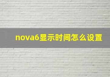 nova6显示时间怎么设置