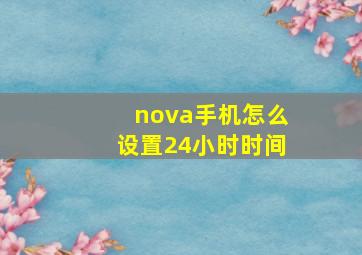 nova手机怎么设置24小时时间