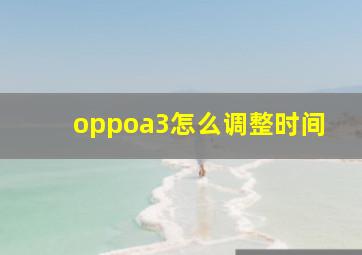 oppoa3怎么调整时间