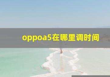 oppoa5在哪里调时间