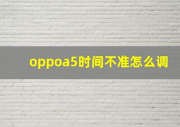 oppoa5时间不准怎么调