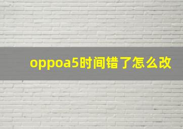 oppoa5时间错了怎么改