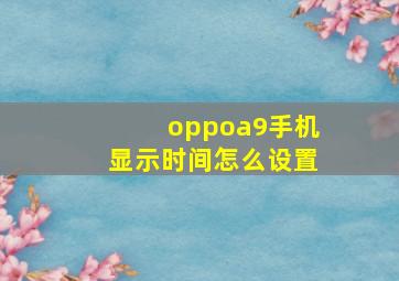 oppoa9手机显示时间怎么设置