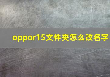 oppor15文件夹怎么改名字