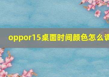 oppor15桌面时间颜色怎么调