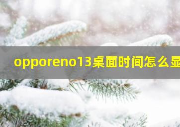 opporeno13桌面时间怎么显示