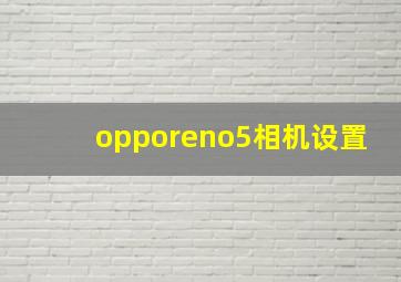 opporeno5相机设置