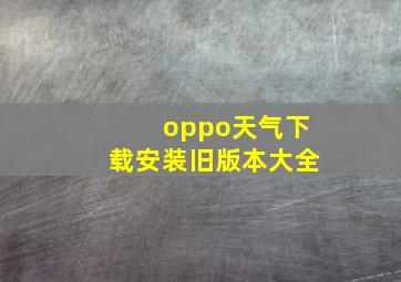 oppo天气下载安装旧版本大全