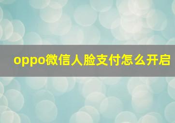 oppo微信人脸支付怎么开启