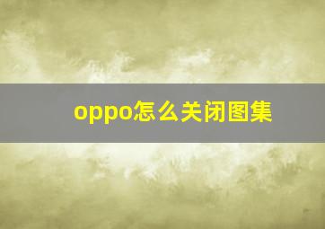 oppo怎么关闭图集