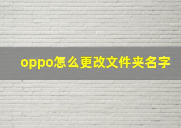 oppo怎么更改文件夹名字