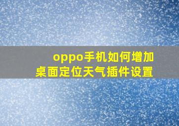 oppo手机如何增加桌面定位天气插件设置