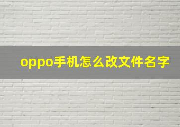 oppo手机怎么改文件名字