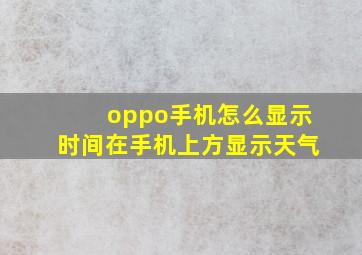 oppo手机怎么显示时间在手机上方显示天气