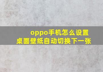 oppo手机怎么设置桌面壁纸自动切换下一张