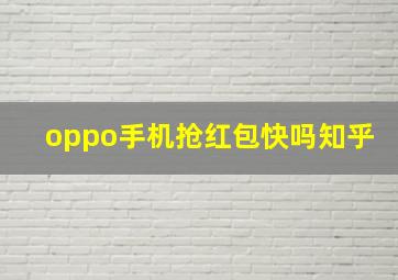 oppo手机抢红包快吗知乎