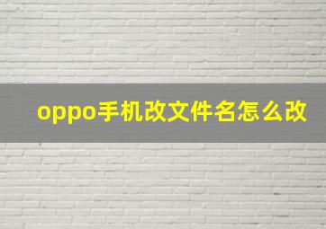 oppo手机改文件名怎么改