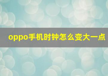 oppo手机时钟怎么变大一点