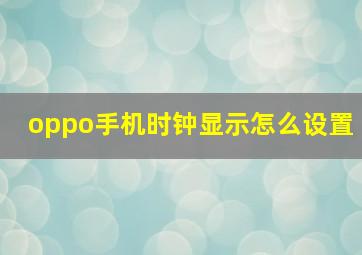 oppo手机时钟显示怎么设置