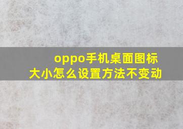 oppo手机桌面图标大小怎么设置方法不变动