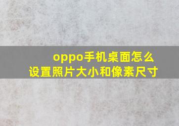 oppo手机桌面怎么设置照片大小和像素尺寸