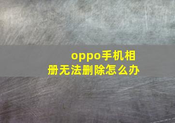 oppo手机相册无法删除怎么办