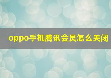 oppo手机腾讯会员怎么关闭