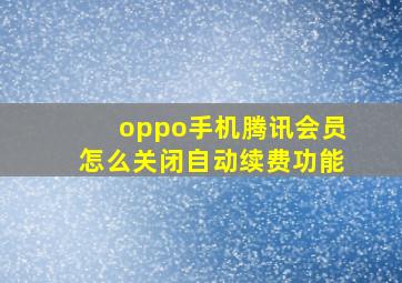 oppo手机腾讯会员怎么关闭自动续费功能