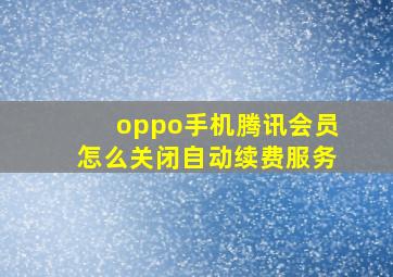 oppo手机腾讯会员怎么关闭自动续费服务