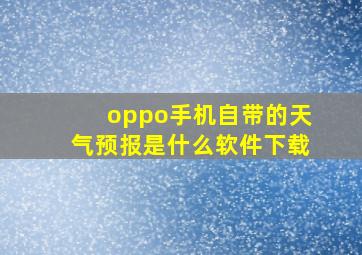 oppo手机自带的天气预报是什么软件下载