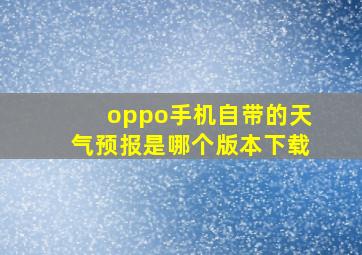 oppo手机自带的天气预报是哪个版本下载