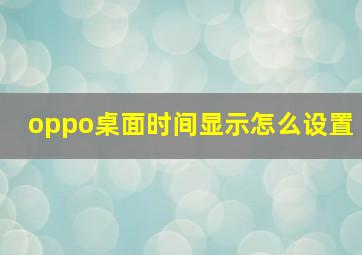 oppo桌面时间显示怎么设置