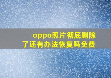 oppo照片彻底删除了还有办法恢复吗免费