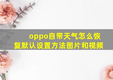 oppo自带天气怎么恢复默认设置方法图片和视频