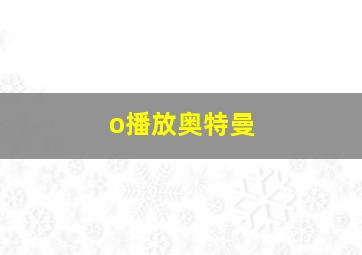 o播放奥特曼