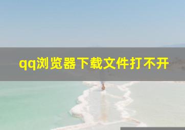 qq浏览器下载文件打不开