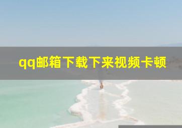 qq邮箱下载下来视频卡顿