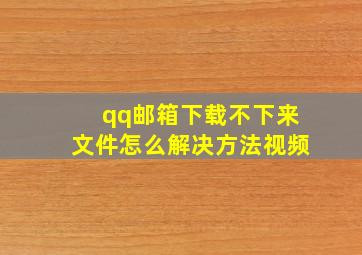 qq邮箱下载不下来文件怎么解决方法视频