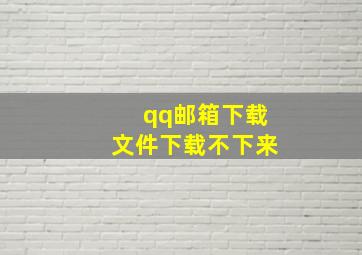 qq邮箱下载文件下载不下来